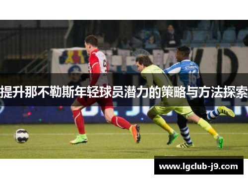 提升那不勒斯年轻球员潜力的策略与方法探索