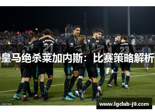皇马绝杀莱加内斯：比赛策略解析
