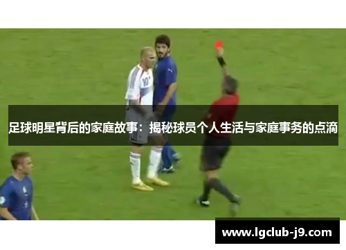 足球明星背后的家庭故事：揭秘球员个人生活与家庭事务的点滴