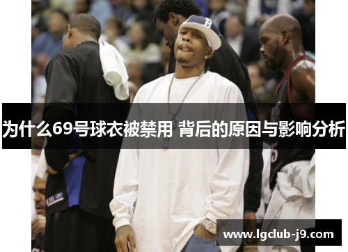 为什么69号球衣被禁用 背后的原因与影响分析