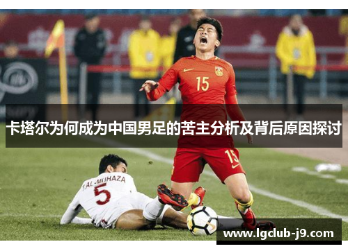 卡塔尔为何成为中国男足的苦主分析及背后原因探讨