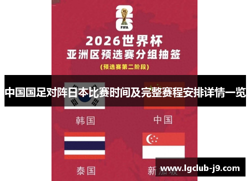 中国国足对阵日本比赛时间及完整赛程安排详情一览