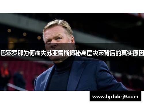 巴塞罗那为何痛失苏亚雷斯揭秘高层决策背后的真实原因