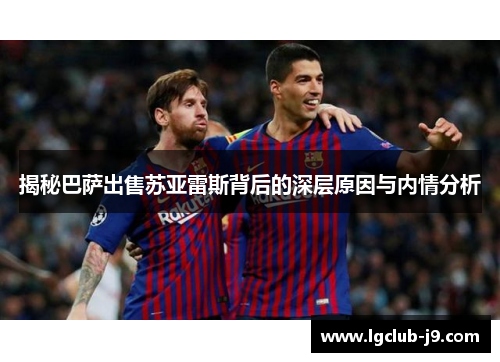 揭秘巴萨出售苏亚雷斯背后的深层原因与内情分析
