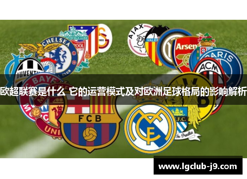 欧超联赛是什么 它的运营模式及对欧洲足球格局的影响解析